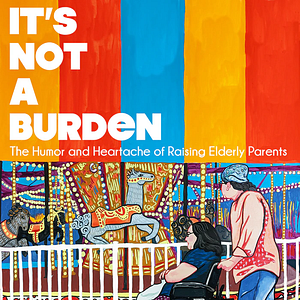 Foto It's Not a Burden: The Humor and Heartache of Raising Elderly Parents