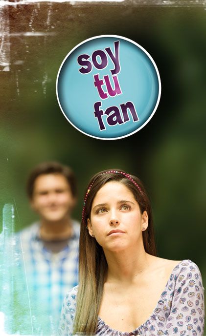 Soy tu fan - Serie 2011 - SensaCine.com.mx